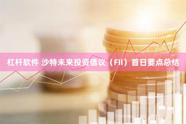 杠杆软件 沙特未来投资倡议（FII）首日要点总结